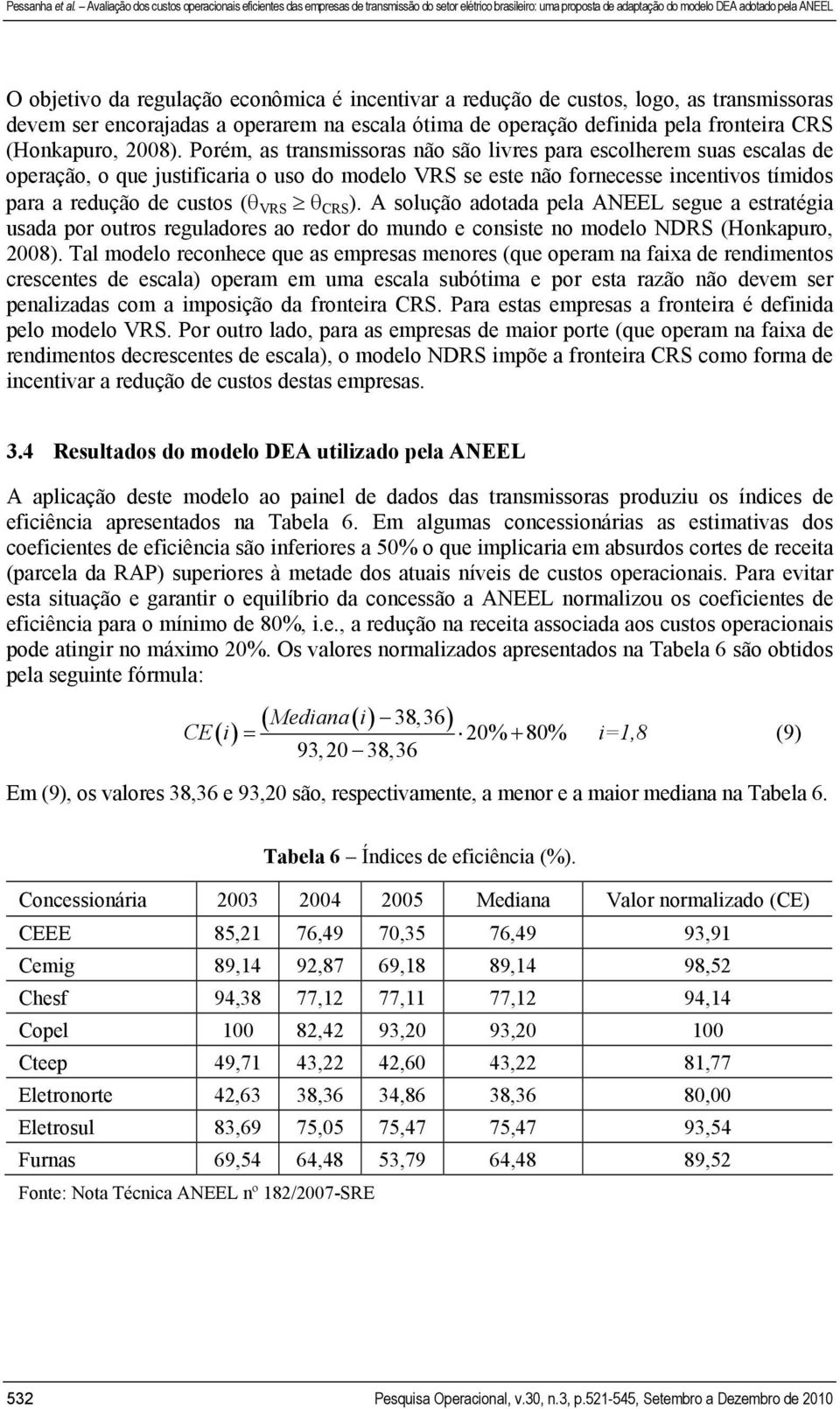 ). A solução adotada pela ANEEL segue a estratégia usada por outros reguladores ao redor do mundo e consiste no modelo NDRS (Honkapuro, 2008).