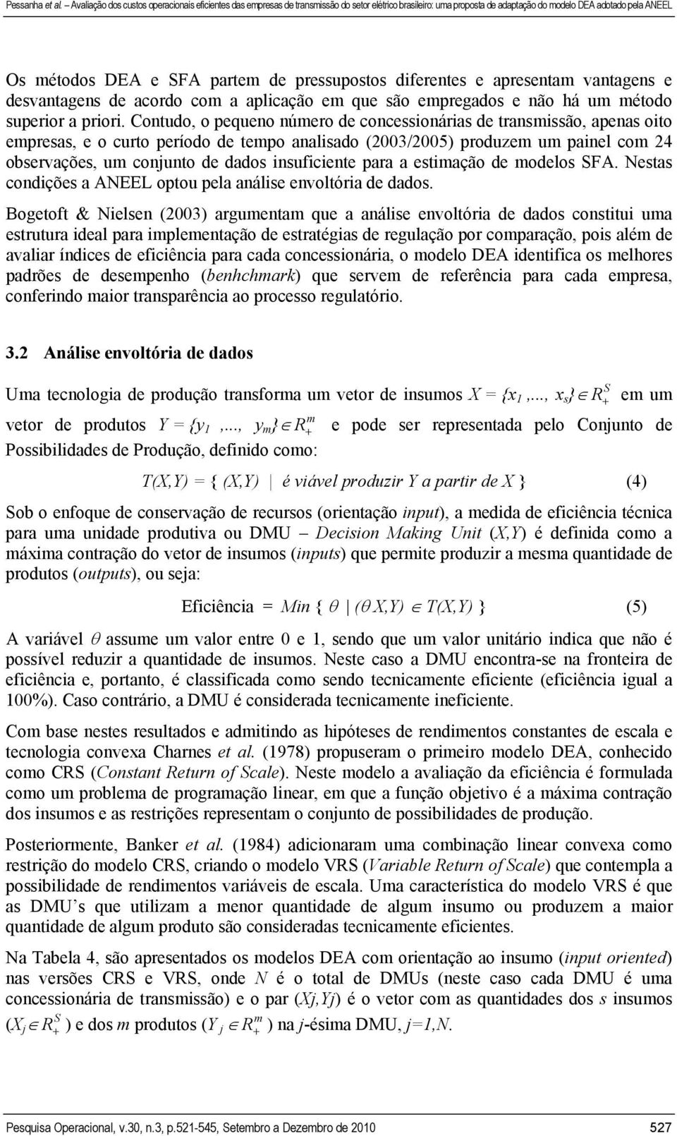 insuficiente para a estimação de modelos SFA. Nestas condições a ANEEL optou pela análise envoltória de dados.