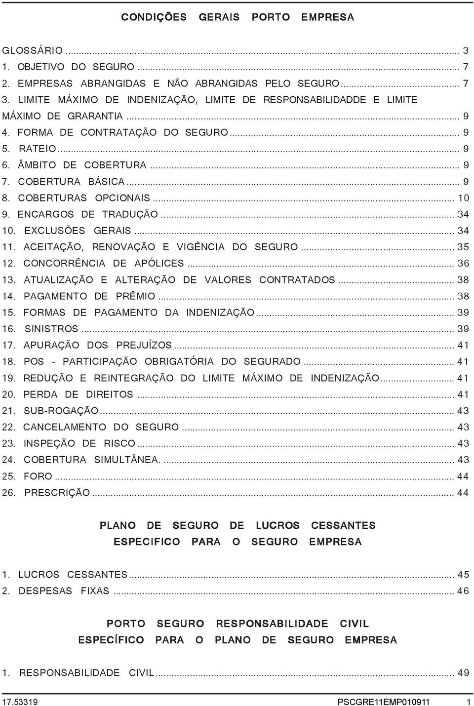 COBERTURAS OPCIONAIS... 10 9. ENCARGOS DE TRADUÇÃO... 34 10. EXCLUSÕES GERAIS... 34 11. ACEITAÇÃO, RENOVAÇÃO E VIGÊNCIA DO SEGURO... 35 12. CONCORRÊNCIA DE APÓLICES... 36 13.