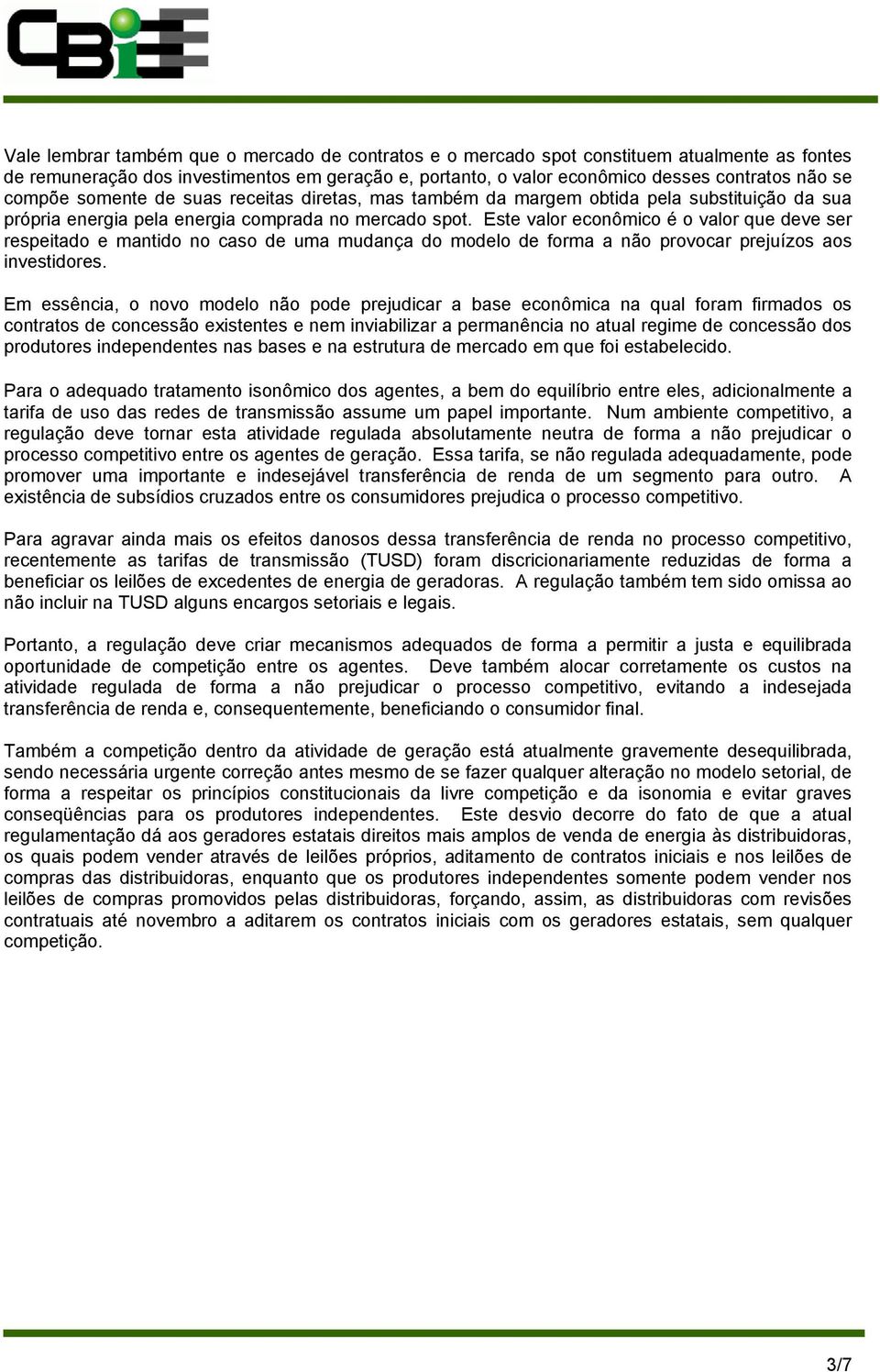 Este valor econômico é o valor que deve ser respeitado e mantido no caso de uma mudança do modelo de forma a não provocar prejuízos aos investidores.