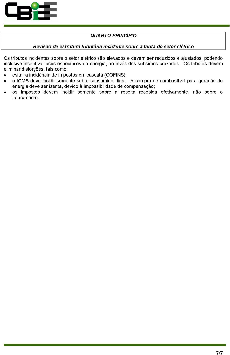 Os tributos devem eliminar distorções, tais como: evitar a incidência de impostos em cascata (COFINS); o ICMS deve incidir somente sobre consumidor final.