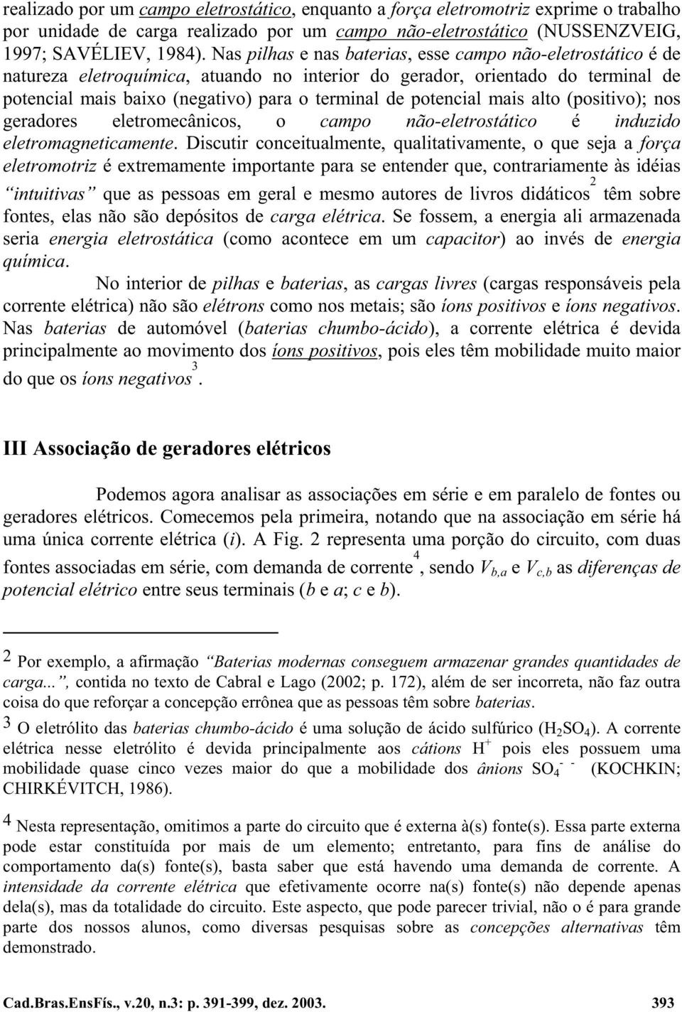 geadoes eletomecâncos, o campo não-eletostátco é nduzdo eletomagnetcamente.