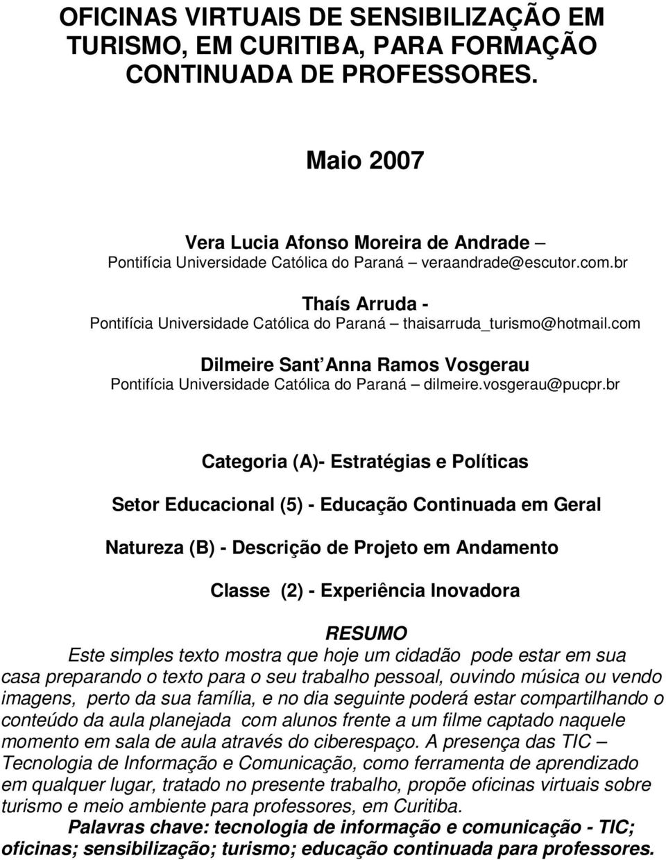 br Thaís Arruda - Pontifícia Universidade Católica do Paraná thaisarruda_turismo@hotmail.com Dilmeire Sant Anna Ramos Vosgerau Pontifícia Universidade Católica do Paraná dilmeire.vosgerau@pucpr.