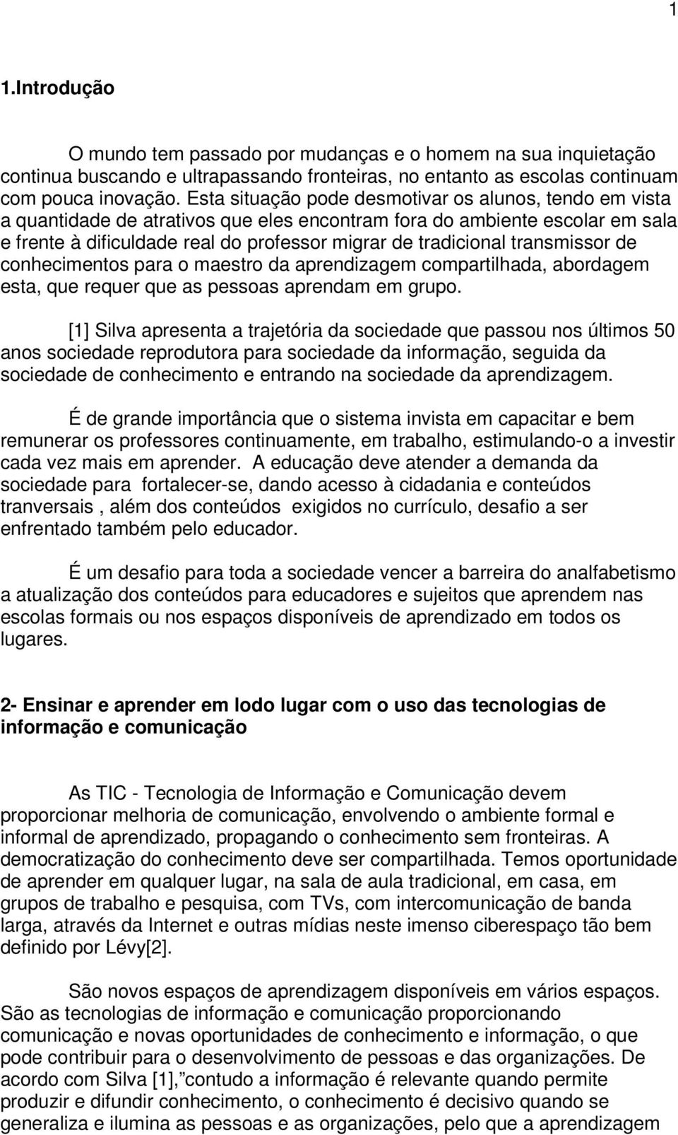 transmissor de conhecimentos para o maestro da aprendizagem compartilhada, abordagem esta, que requer que as pessoas aprendam em grupo.