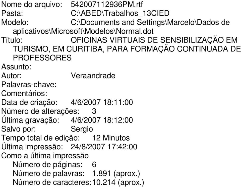 Comentários: Data de criação: 4/6/2007 18:11:00 Número de alterações: 3 Última gravação: 4/6/2007 18:12:00 Salvo por: Sergio Tempo total de edição: 12