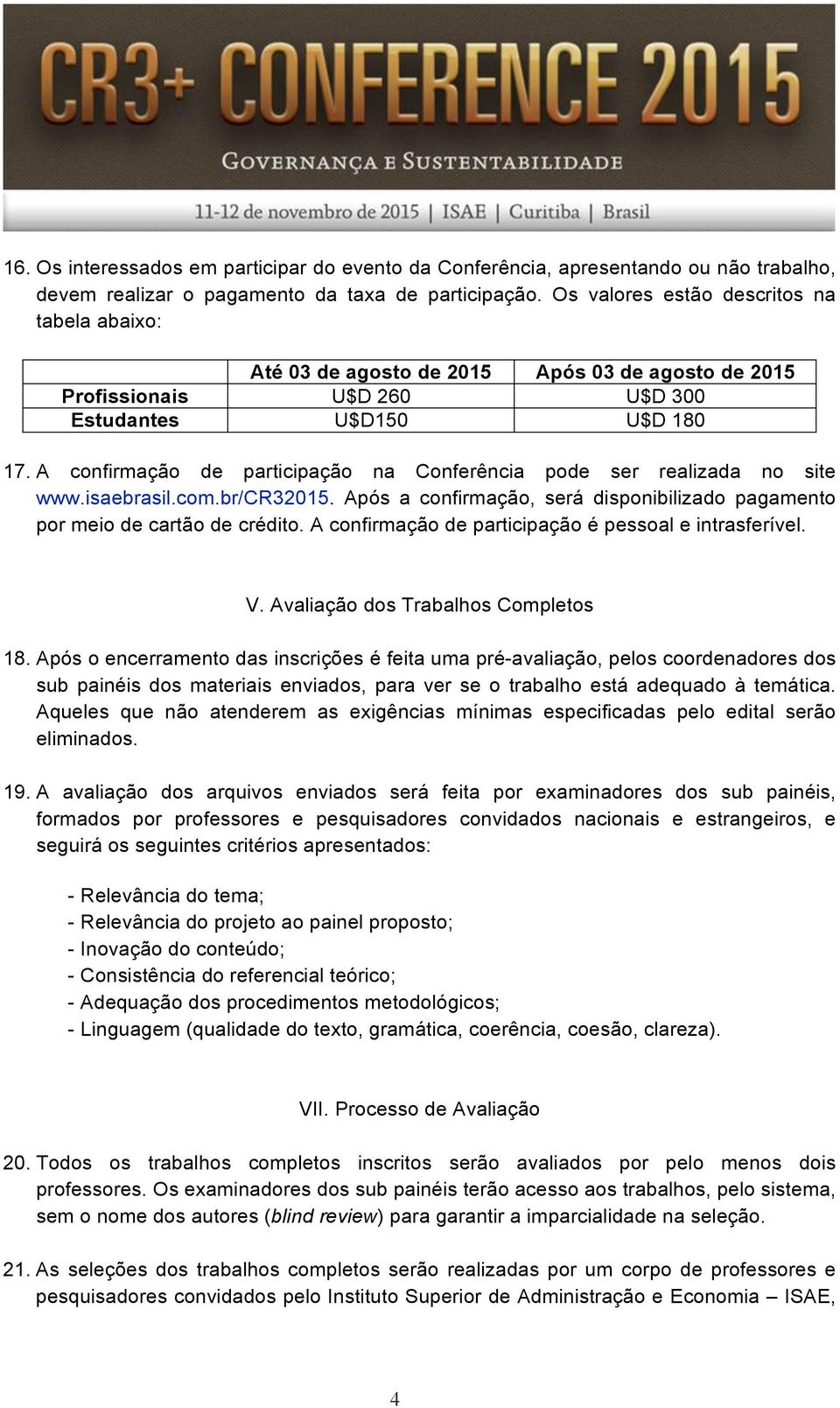 A confirmação de participação na Conferência pode ser realizada no site www.isaebrasil.com.br/cr32015. Após a confirmação, será disponibilizado pagamento por meio de cartão de crédito.