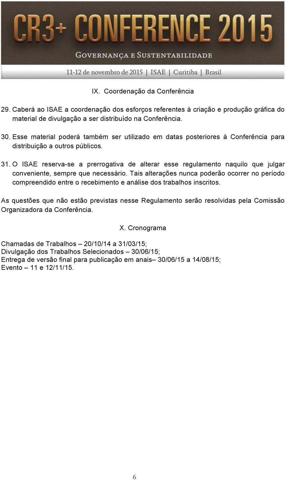 O ISAE reserva-se a prerrogativa de alterar esse regulamento naquilo que julgar conveniente, sempre que necessário.