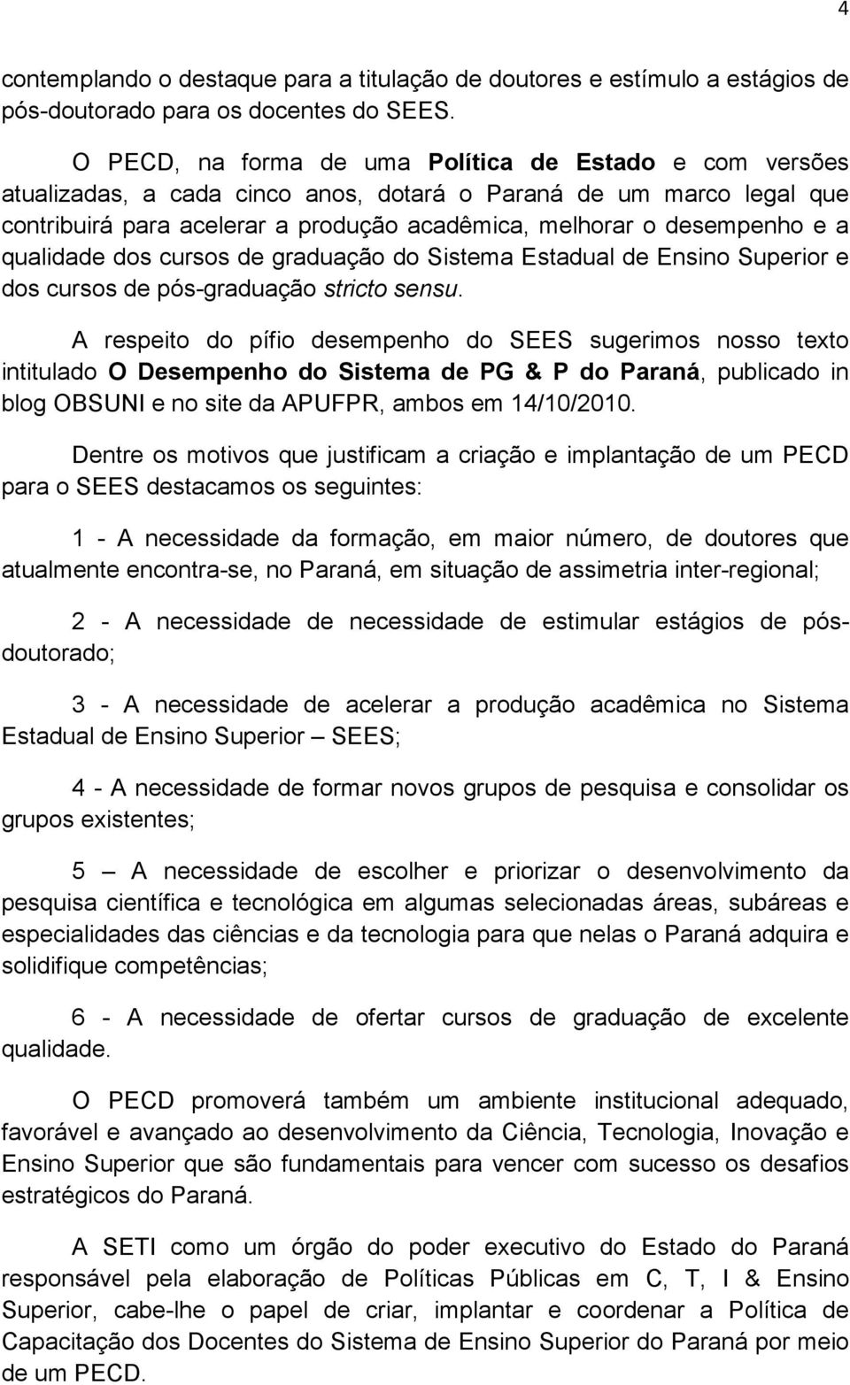 a qualidade dos cursos de graduação do Sistema Estadual de Ensino Superior e dos cursos de pós-graduação stricto sensu.