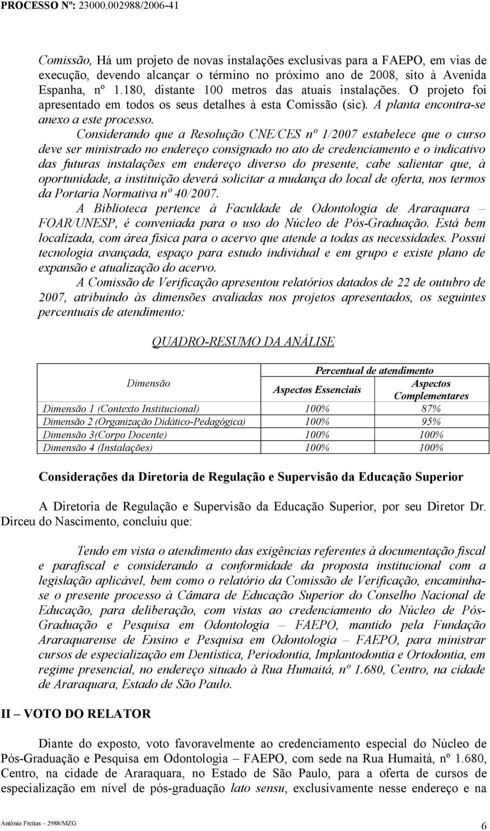 Considerando que a Resolução CNE/CES nº 1/2007 estabelece que o curso deve ser ministrado no endereço consignado no ato de credenciamento e o indicativo das futuras instalações em endereço diverso do