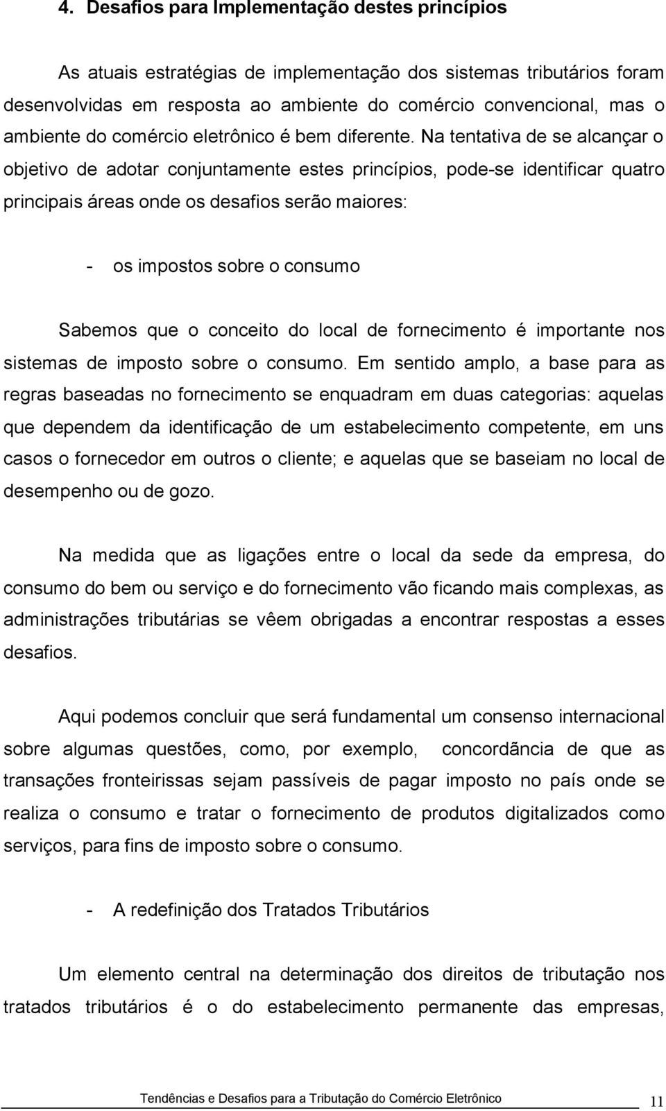 Na tentativa de se alcançar o objetivo de adotar conjuntamente estes princípios, pode-se identificar quatro principais áreas onde os desafios serão maiores: - os impostos sobre o consumo Sabemos que