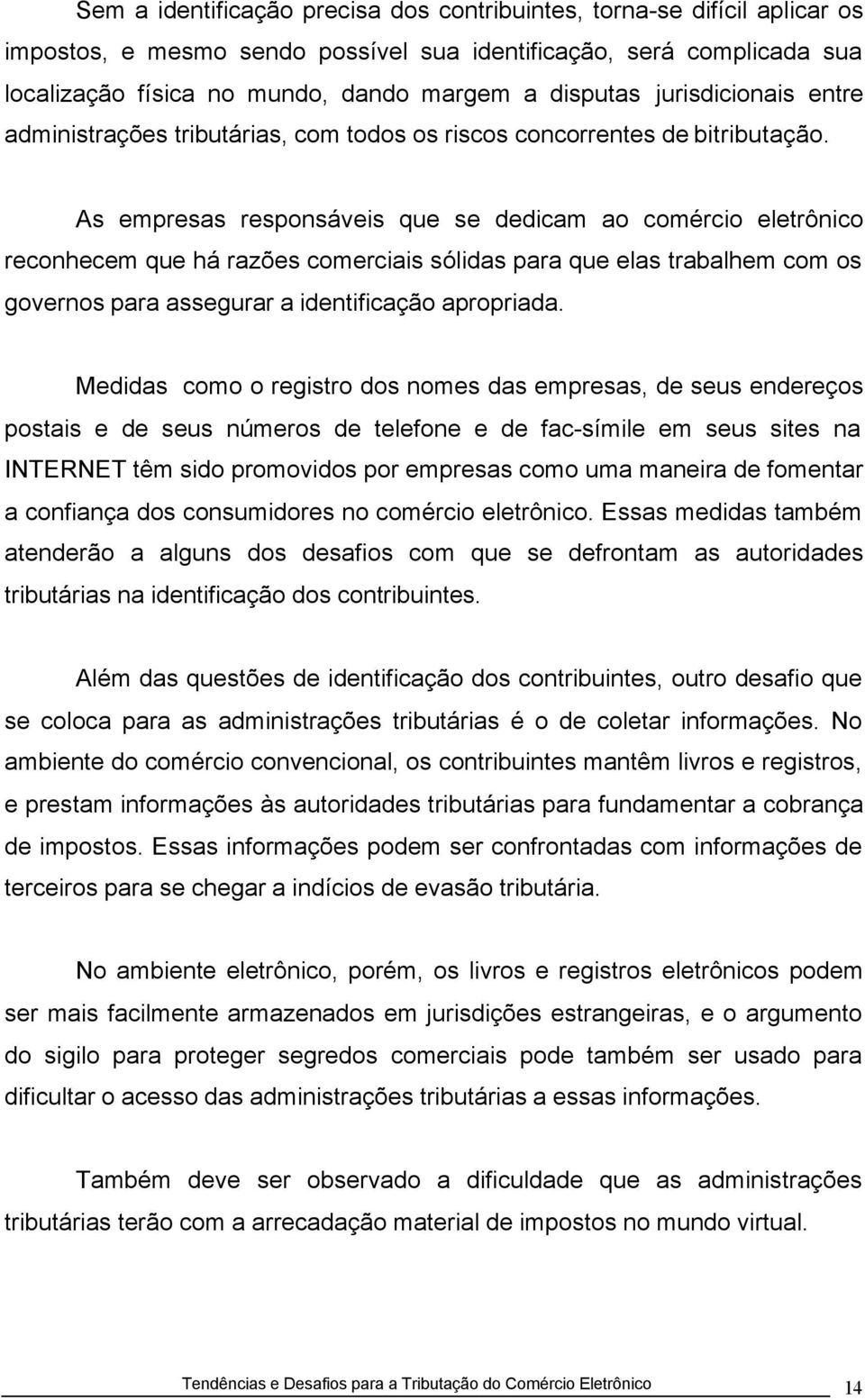 As empresas responsáveis que se dedicam ao comércio eletrônico reconhecem que há razões comerciais sólidas para que elas trabalhem com os governos para assegurar a identificação apropriada.