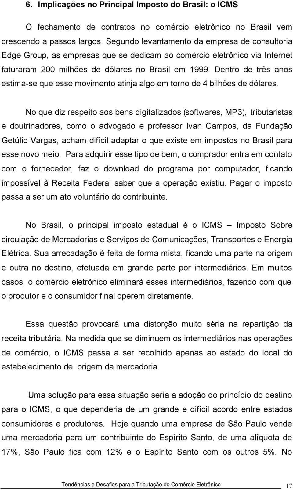 Dentro de três anos estima-se que esse movimento atinja algo em torno de 4 bilhões de dólares.