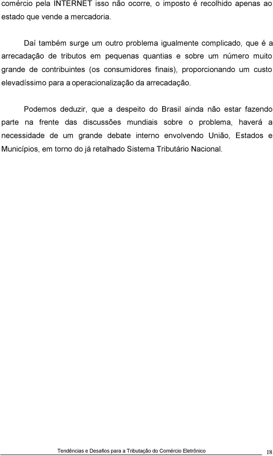 consumidores finais), proporcionando um custo elevadíssimo para a operacionalização da arrecadação.