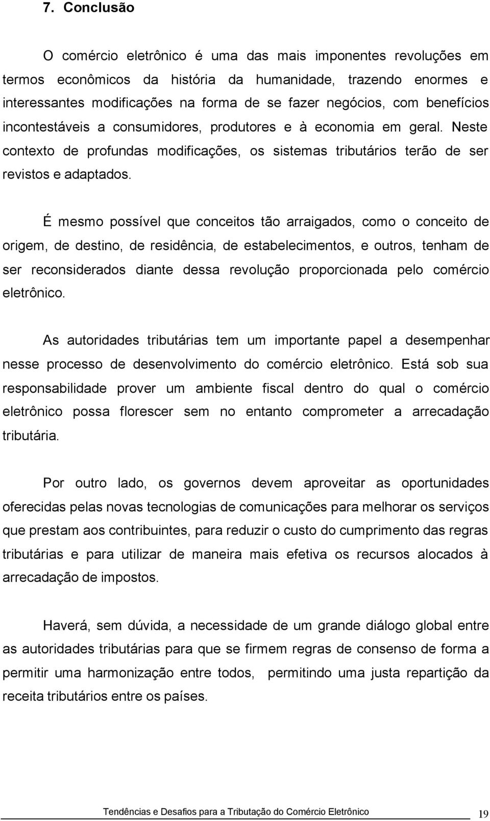 É mesmo possível que conceitos tão arraigados, como o conceito de origem, de destino, de residência, de estabelecimentos, e outros, tenham de ser reconsiderados diante dessa revolução proporcionada