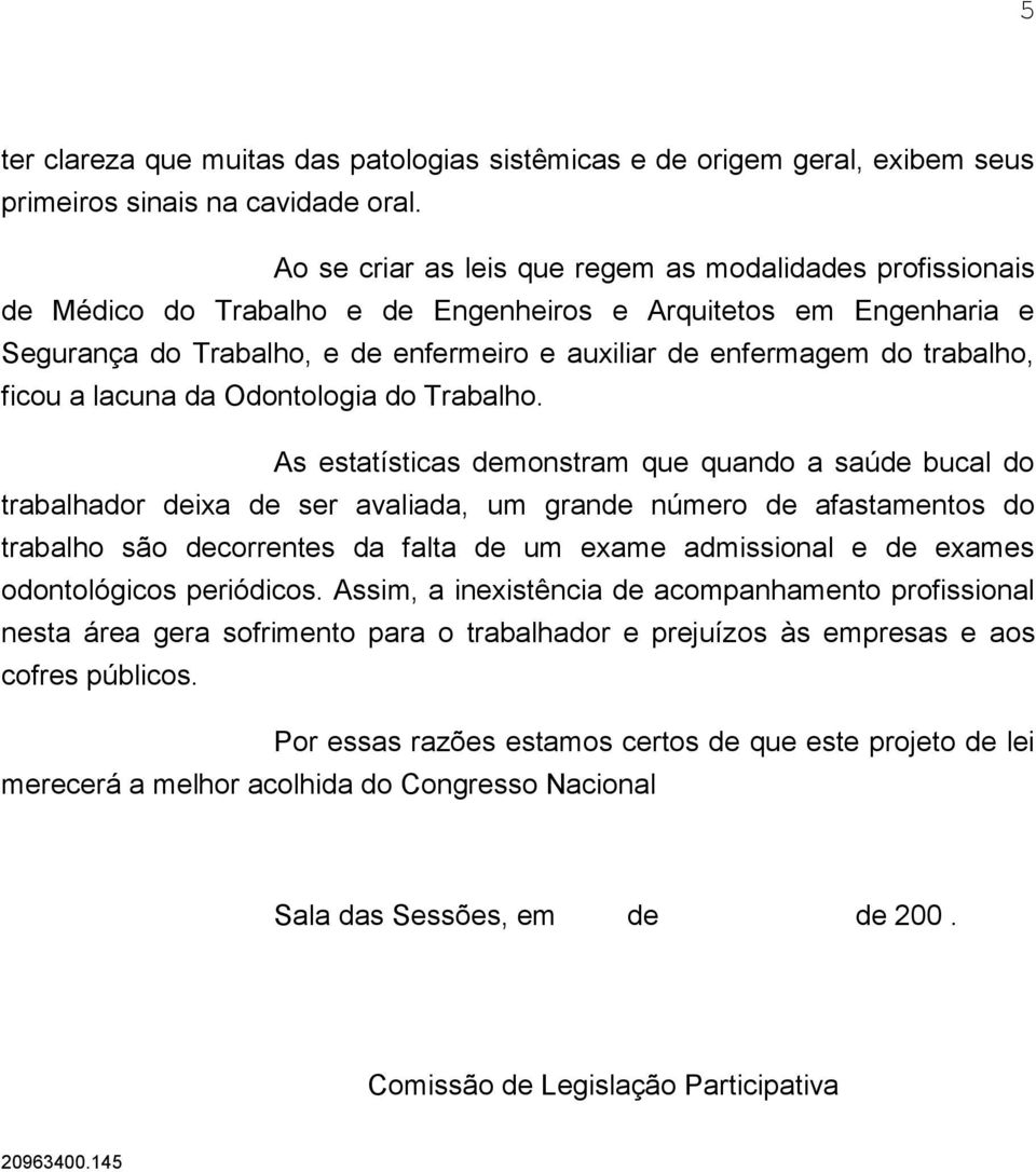 trabalho, ficou a lacuna da Odontologia do Trabalho.