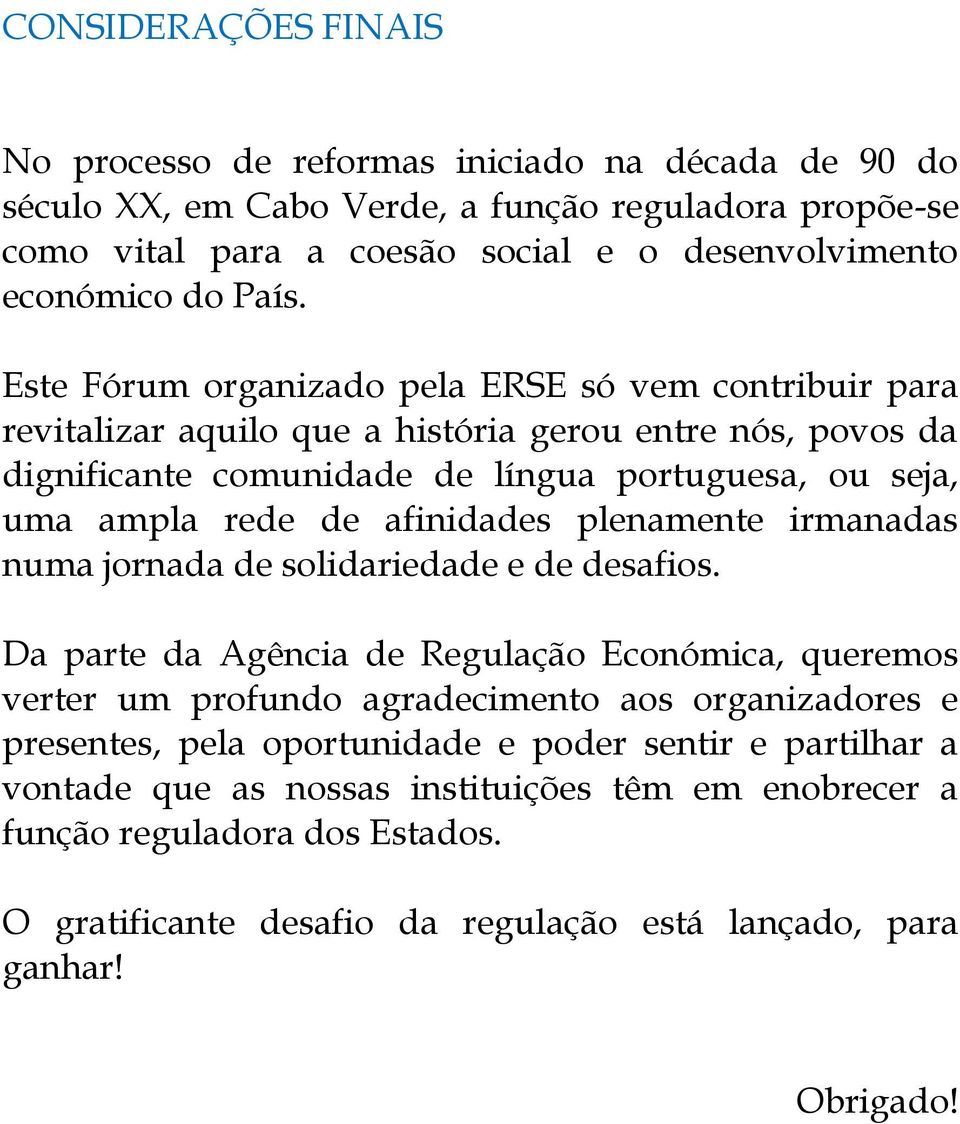 afinidades plenamente irmanadas numa jornada de solidariedade e de desafios.