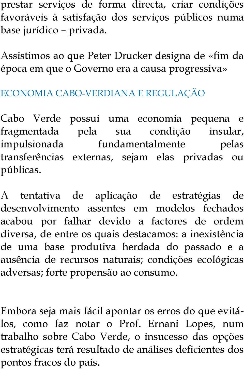 condição insular, impulsionada fundamentalmente pelas transferências externas, sejam elas privadas ou públicas.