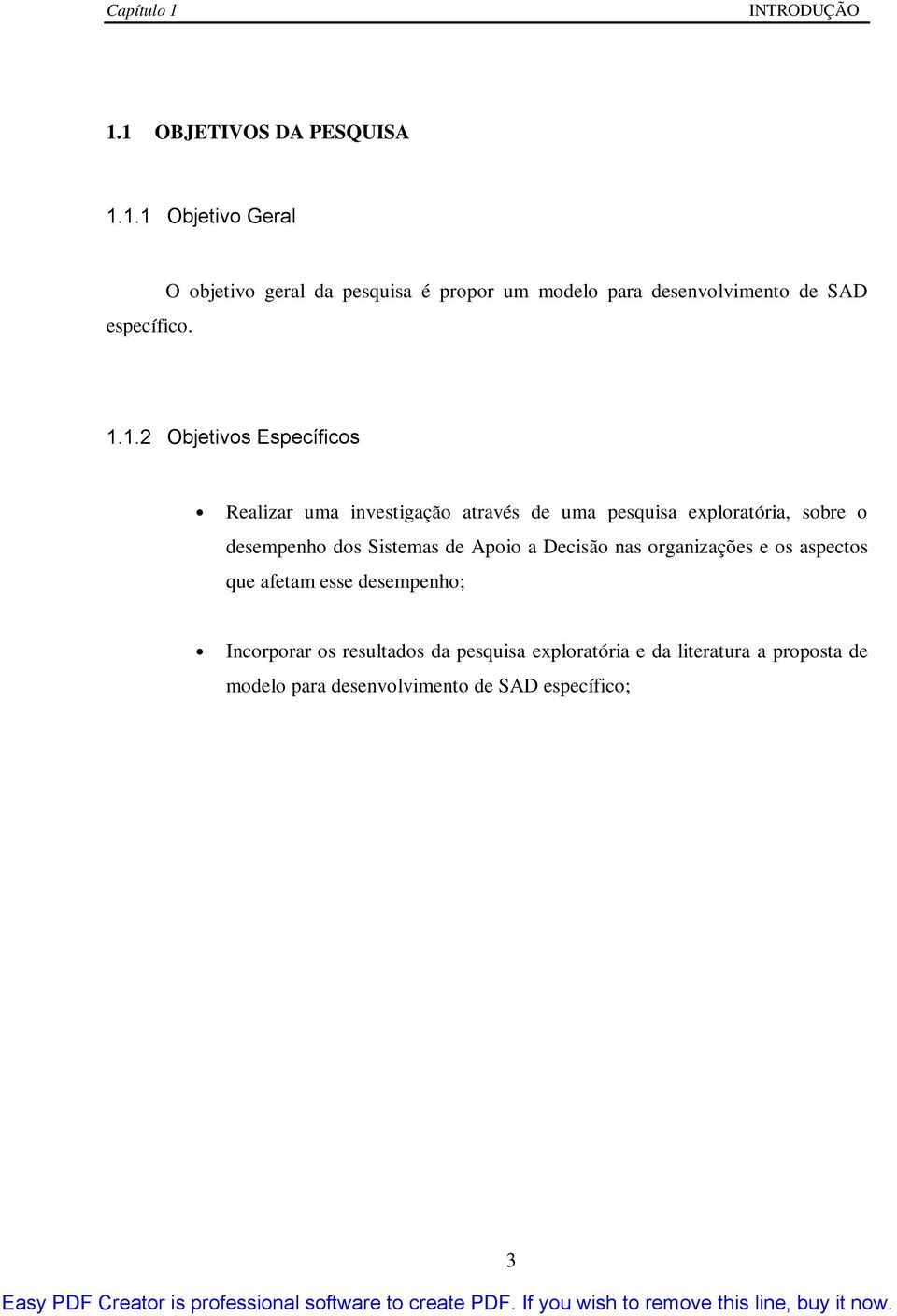 1.2 Objetivos Específicos Realizar uma investigação através de uma pesquisa exploratória, sobre o desempenho dos Sistemas