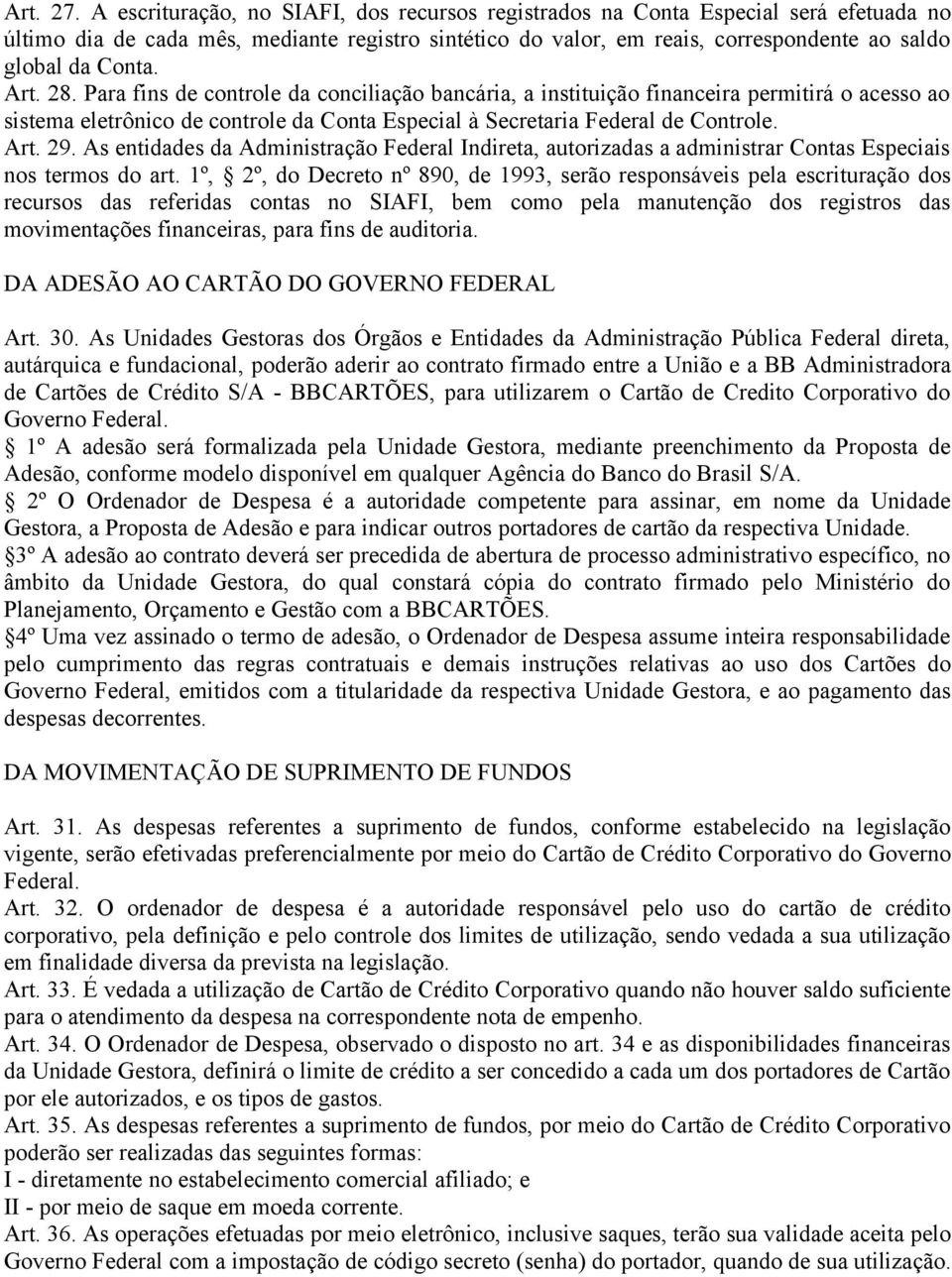 Art. 28. Para fins de controle da conciliação bancária, a instituição financeira permitirá o acesso ao sistema eletrônico de controle da Conta Especial à Secretaria Federal de Controle. Art. 29.