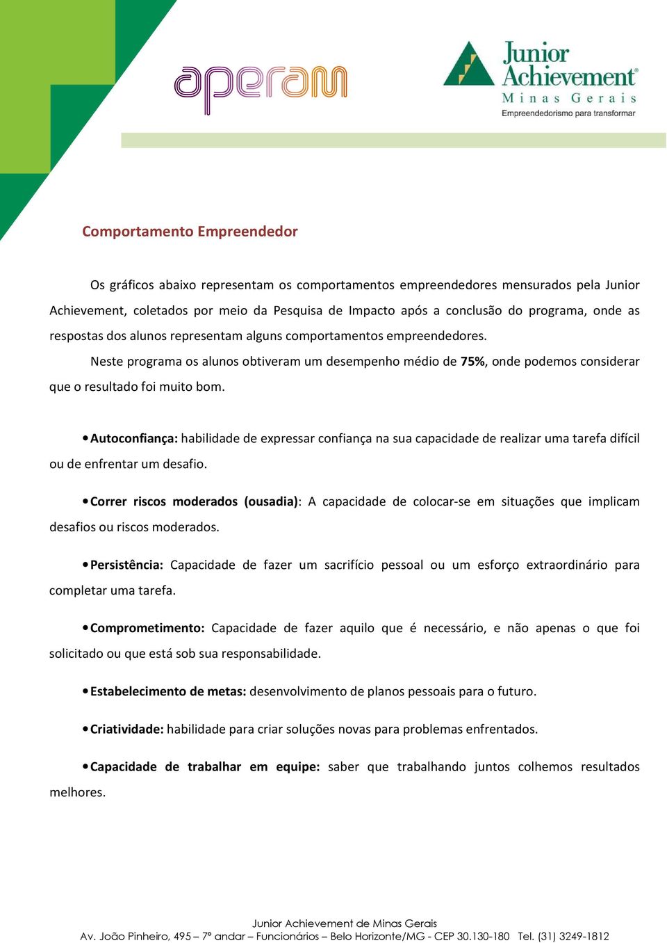 Autoconfiança: habilidade de expressar confiança na sua capacidade de realizar uma tarefa difícil ou de enfrentar um desafio.