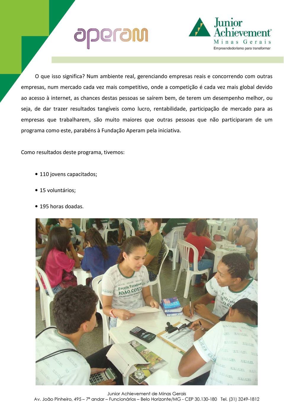 global devido ao acesso à internet, as chances destas pessoas se saírem bem, de terem um desempenho melhor, ou seja, de dar trazer resultados tangíveis como