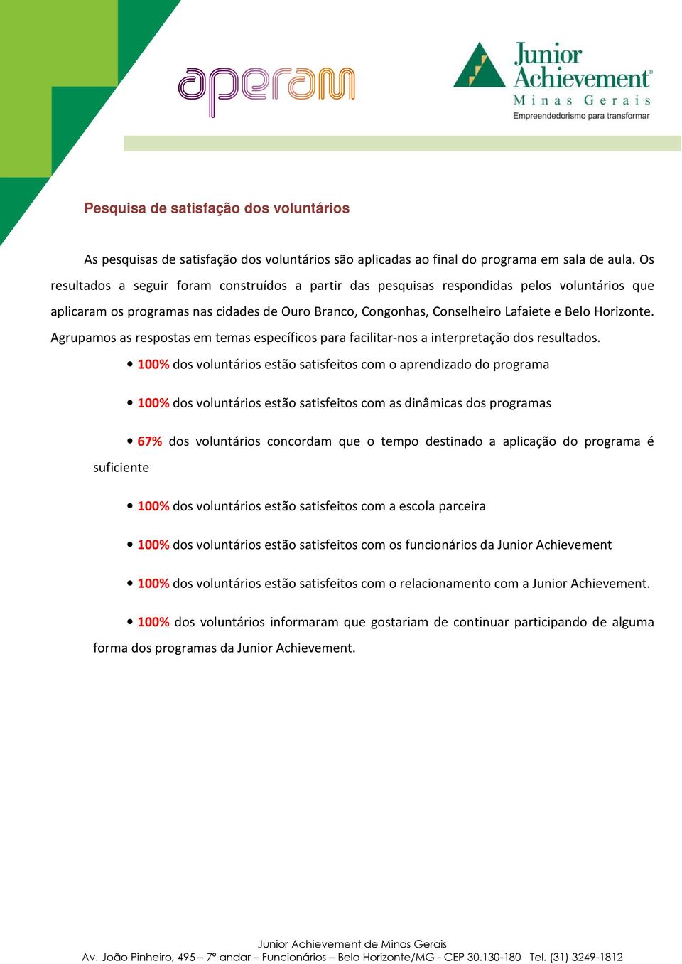 Agrupamos as respostas em temas específicos para facilitar-nos a interpretação dos resultados.