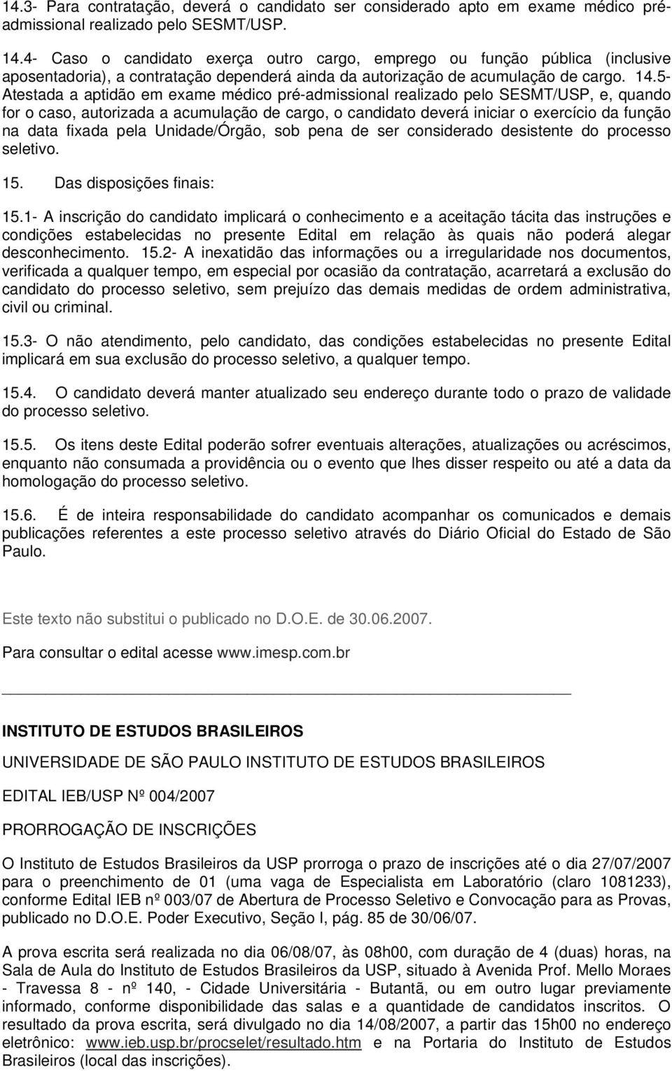 5- Atestada a aptidão em exame médico pré-admissional realizado pelo SESMT/USP, e, quando for o caso, autorizada a acumulação de cargo, o candidato deverá iniciar o exercício da função na data fixada