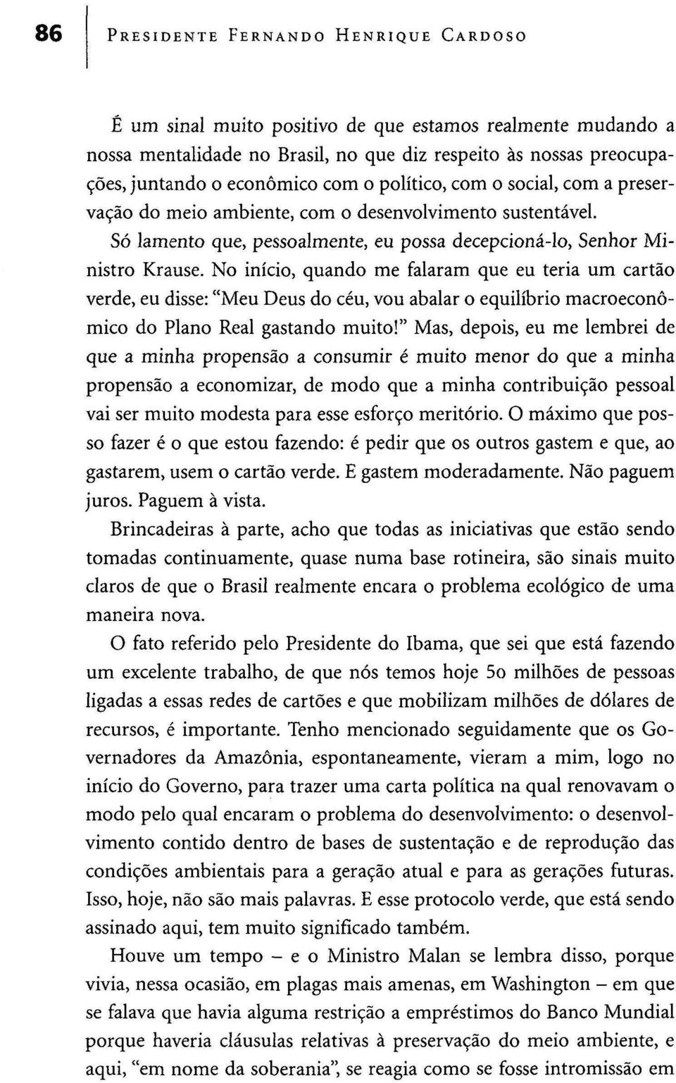 No início, quando me falaram que eu teria um cartão verde, eu disse: "Meu Deus do céu, vou abalar o equilíbrio macroeconômico do Plano Real gastando muito!