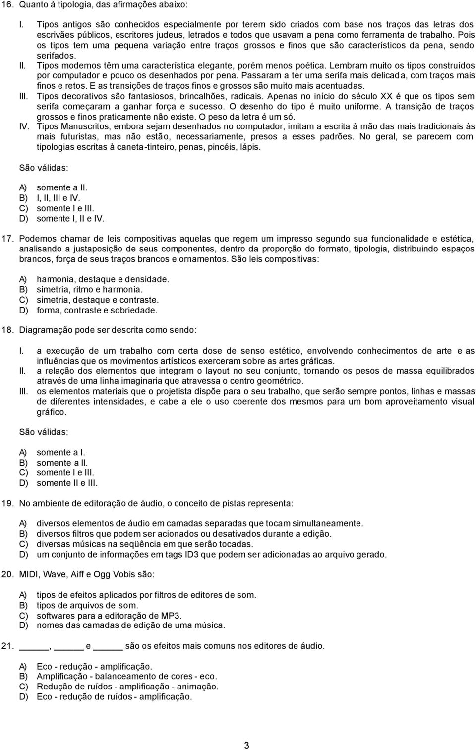 trabalho. Pois os tipos tem uma pequena variação entre traços grossos e finos que são característicos da pena, sendo serifados. II. Tipos modernos têm uma característica elegante, porém menos poética.