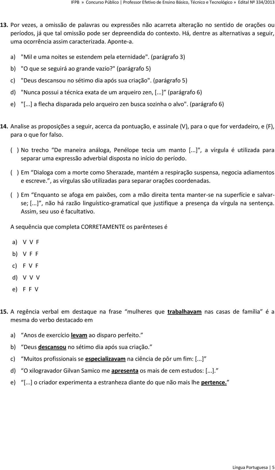 " (parágrafo 5) c) "Deus descansou no sétimo dia após sua criação". (parágrafo 5) d) "Nunca possui a técnica exata de um arqueiro zen, *...+ (parágrafo 6) e) "[.