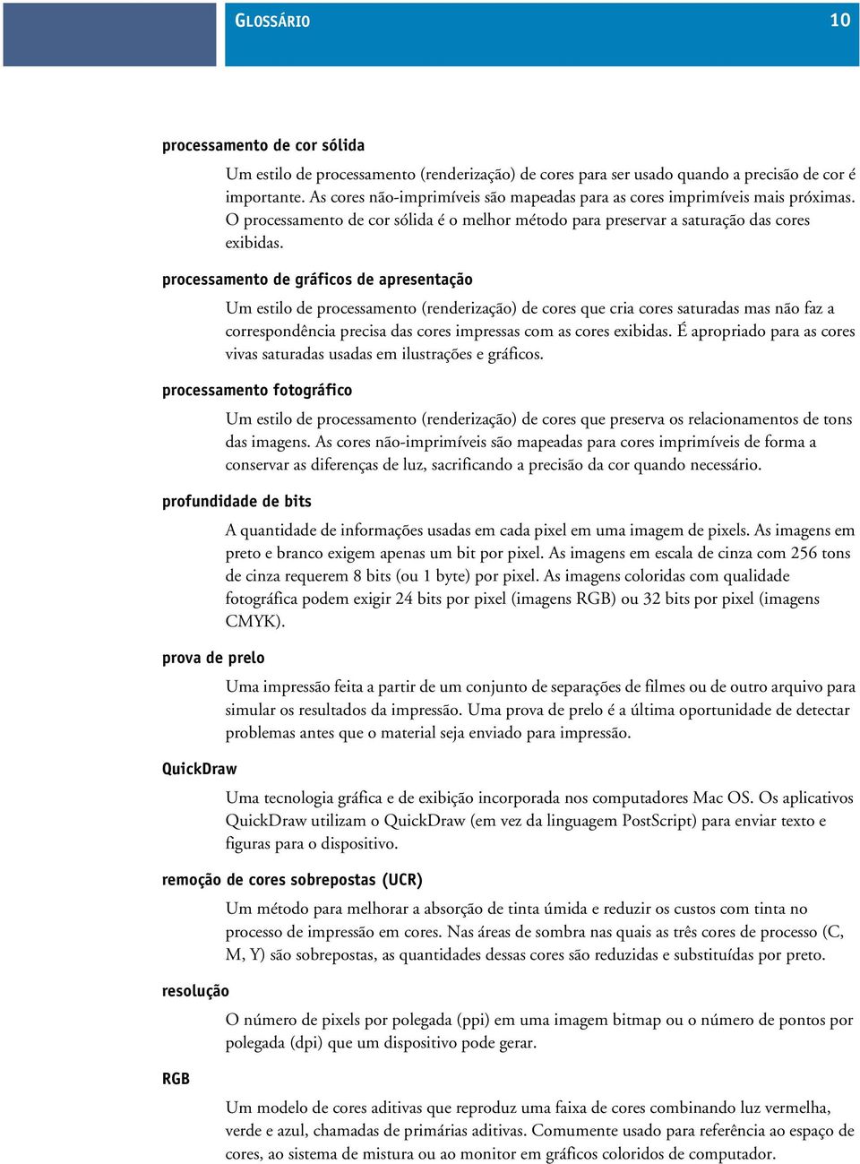 processamento de gráficos de apresentação Um estilo de processamento (renderização) de cores que cria cores saturadas mas não faz a correspondência precisa das cores impressas com as cores exibidas.