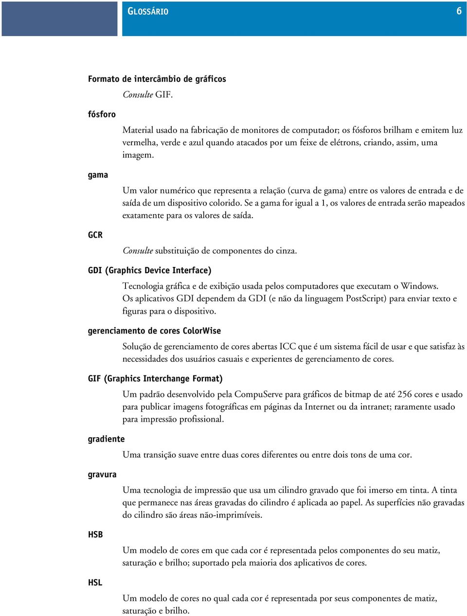 Um valor numérico que representa a relação (curva de gama) entre os valores de entrada e de saída de um dispositivo colorido.