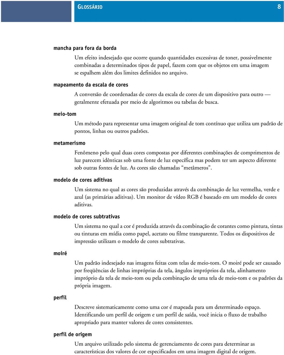 mapeamento da escala de cores meio-tom metamerismo A conversão de coordenadas de cores da escala de cores de um dispositivo para outro geralmente efetuada por meio de algoritmos ou tabelas de busca.