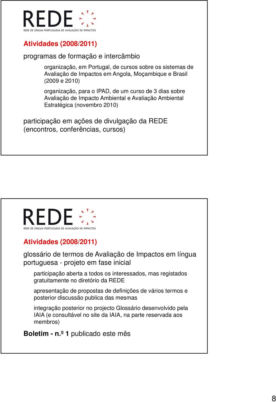 cursos) Atividades (2008/2011) glossário de termos de Avaliação de Impactos em língua portuguesa - projeto em fase inicial participação aberta a todos os interessados, mas registados gratuitamente no