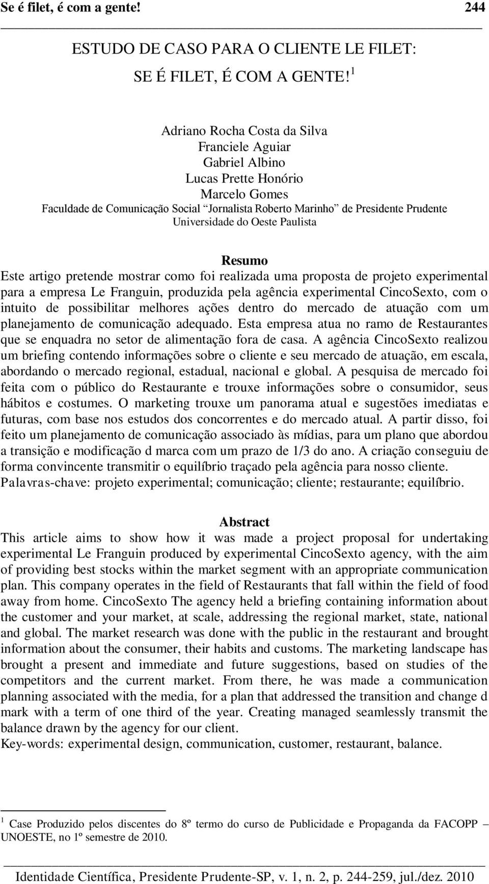 Oeste Paulista Resumo Este artigo pretende mostrar como foi realizada uma proposta de projeto experimental para a empresa Le Franguin, produzida pela agência experimental CincoSexto, com o intuito de