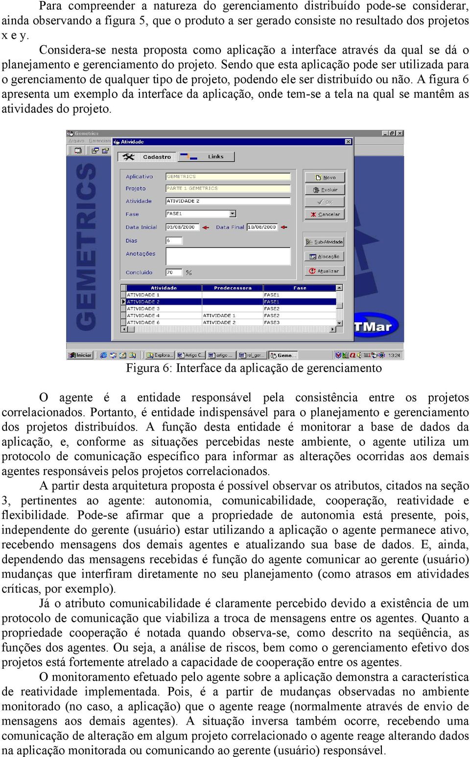 Sendo que esta aplicação pode ser utilizada para o gerenciamento de qualquer tipo de projeto, podendo ele ser distribuído ou não.