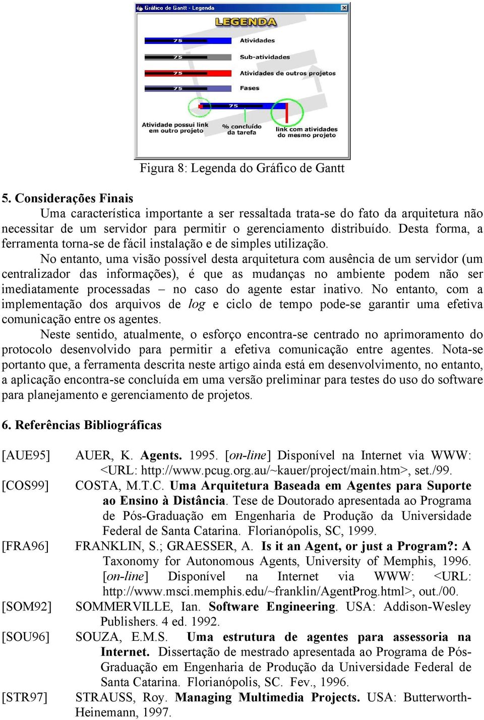 Desta forma, a ferramenta torna-se de fácil instalação e de simples utilização.