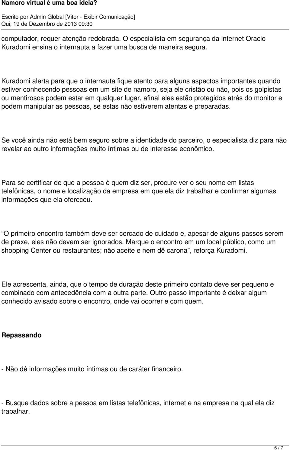 podem estar em qualquer lugar, afinal eles estão protegidos atrás do monitor e podem manipular as pessoas, se estas não estiverem atentas e preparadas.