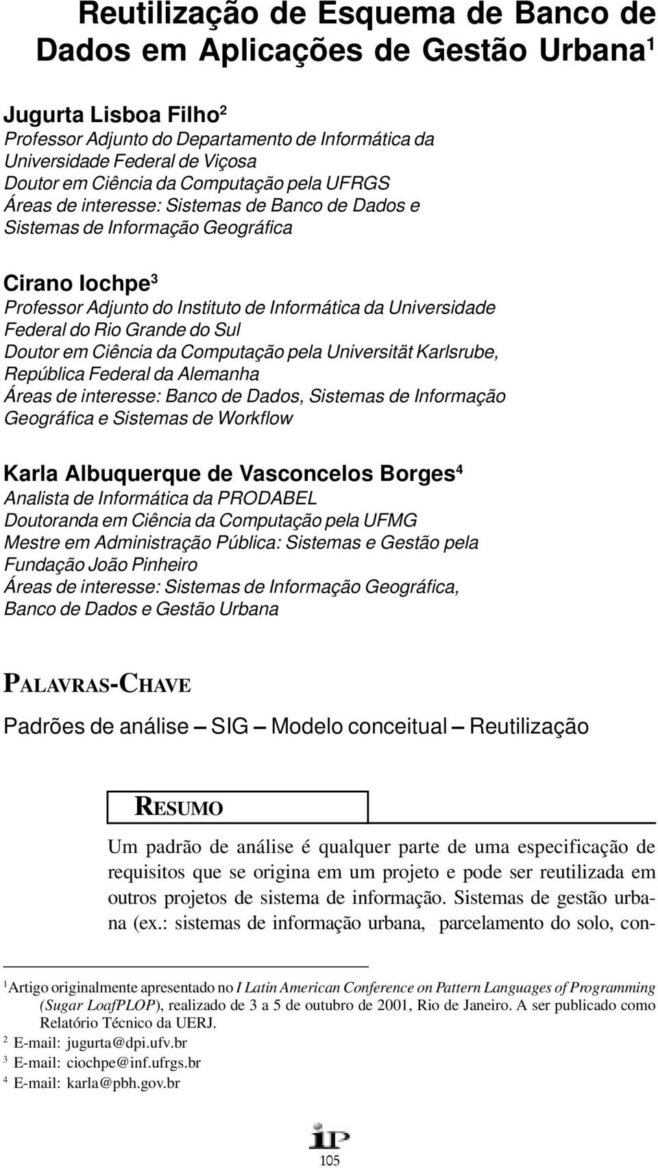 Rio Grande do Sul Doutor em Ciência da Computação pela Universität Karlsrube, República Federal da Alemanha Áreas de interesse: Banco de Dados, Sistemas de Informação Geográfica e Sistemas de