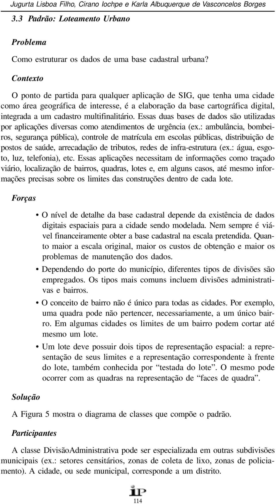 multifinalitário. Essas duas bases de dados são utilizadas por aplicações diversas como atendimentos de urgência (ex.