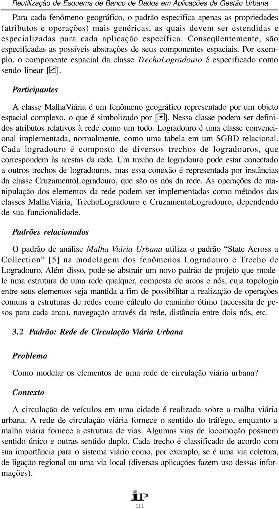 Por exemplo, o componente espacial da classe TrechoLogradouro é especificado como sendo linear [w].