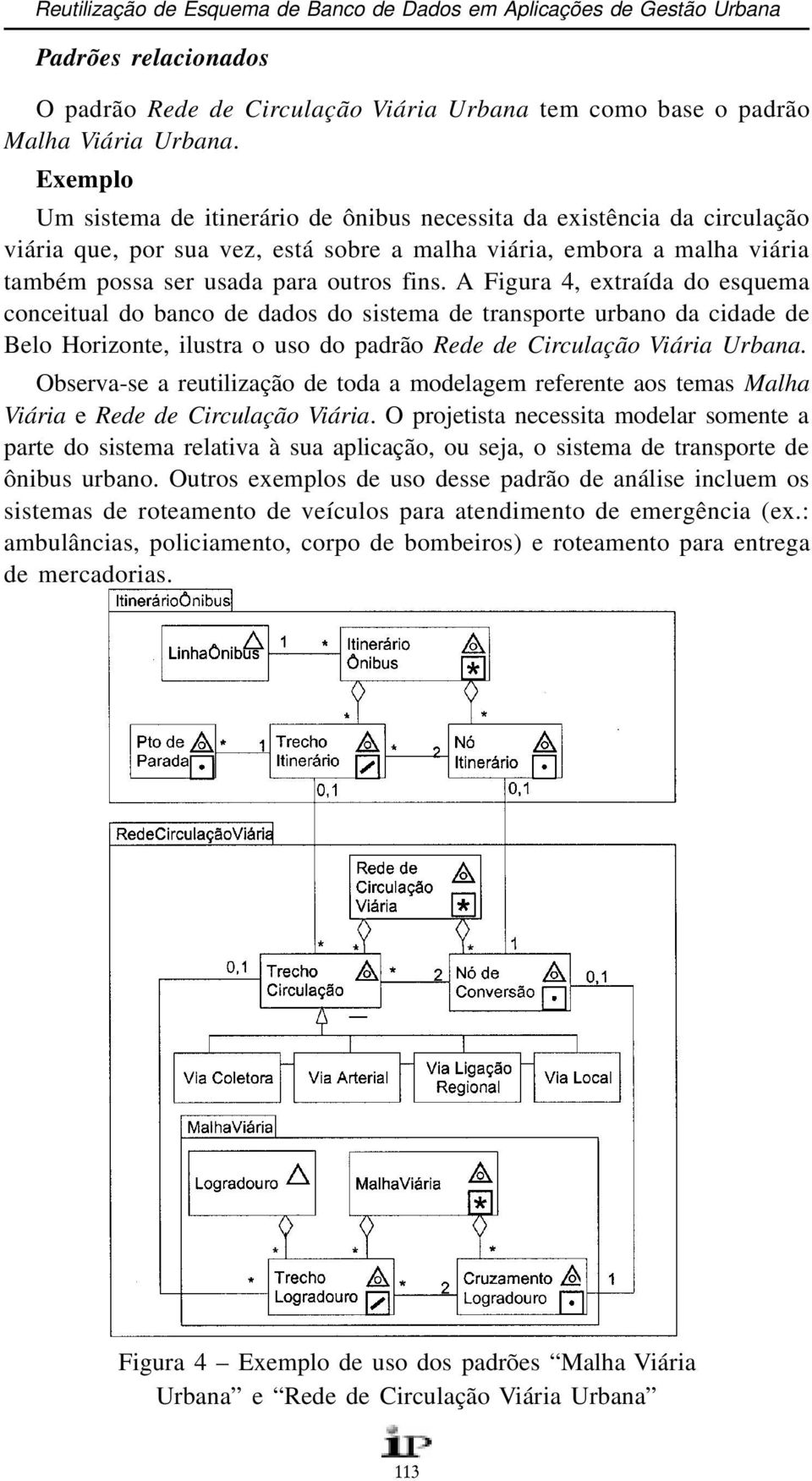 A Figura 4, extraída do esquema conceitual do banco de dados do sistema de transporte urbano da cidade de Belo Horizonte, ilustra o uso do padrão Rede de Circulação Viária Urbana.