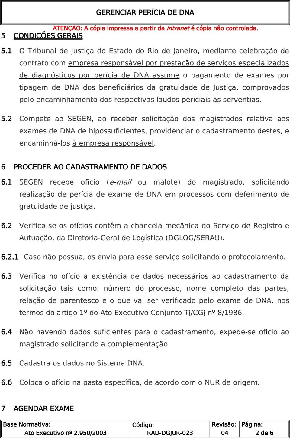 pagamento de exames por tipagem de DNA dos beneficiários da gratuidade de Justiça, comprovados pelo encaminhamento dos respectivos laudos periciais às serventias. 5.