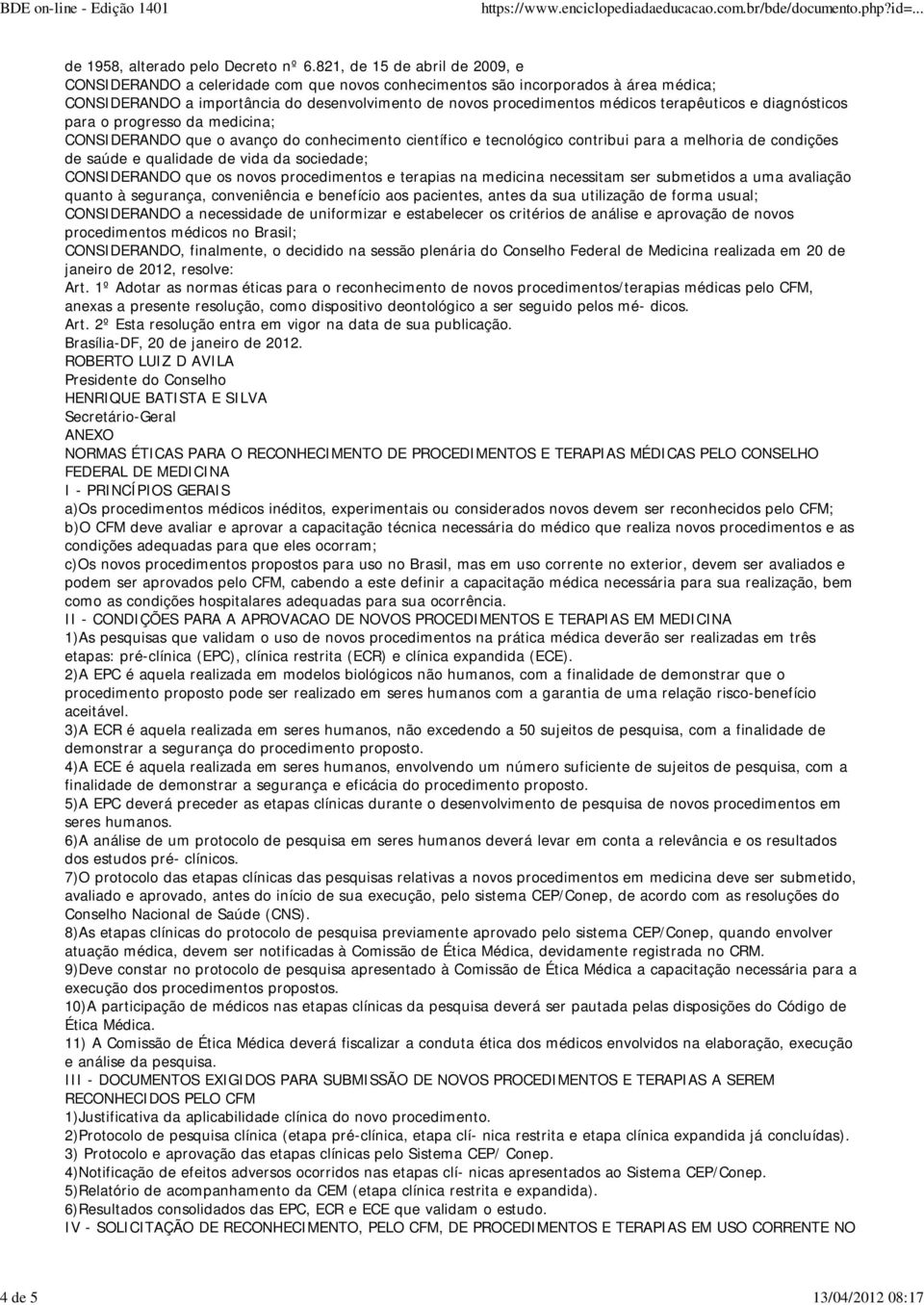 terapêuticos e diagnósticos para o progresso da medicina; CONSIDERANDO que o avanço do conhecimento científico e tecnológico contribui para a melhoria de condições de saúde e qualidade de vida da