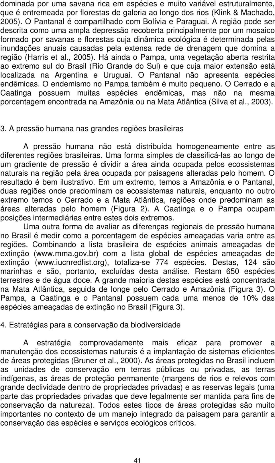 A região pode ser descrita como uma ampla depressão recoberta principalmente por um mosaico formado por savanas e florestas cuja dinâmica ecológica é determinada pelas inundações anuais causadas pela