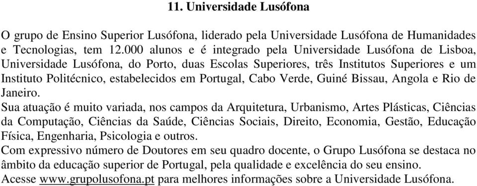 Portugal, Cabo Verde, Guiné Bissau, Angola e Rio de Janeiro.