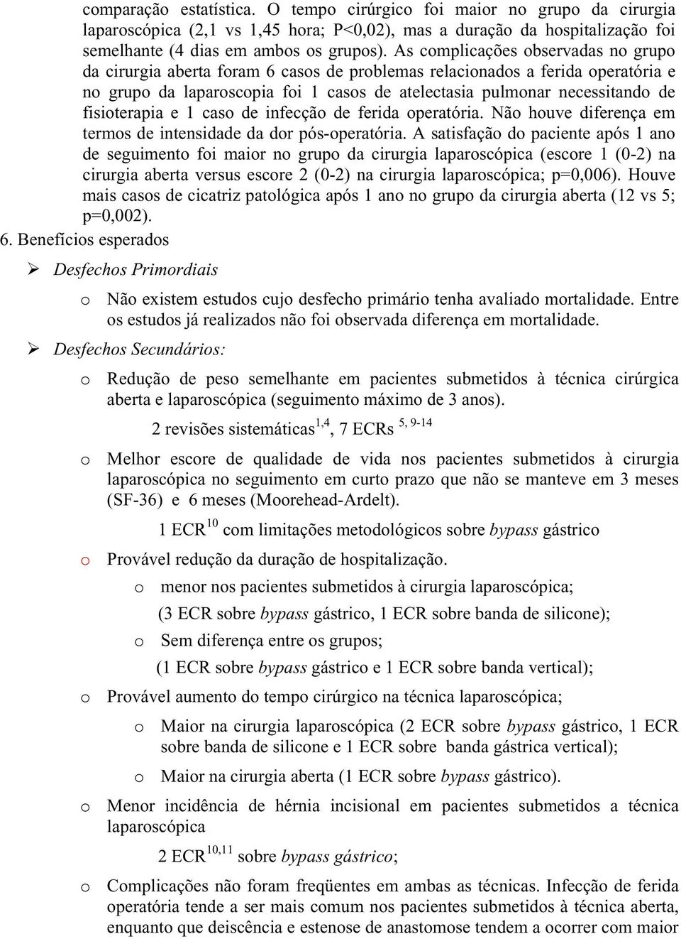 fisioterapia e 1 caso de infecção de ferida operatória. Não houve diferença em termos de intensidade da dor pós-operatória.