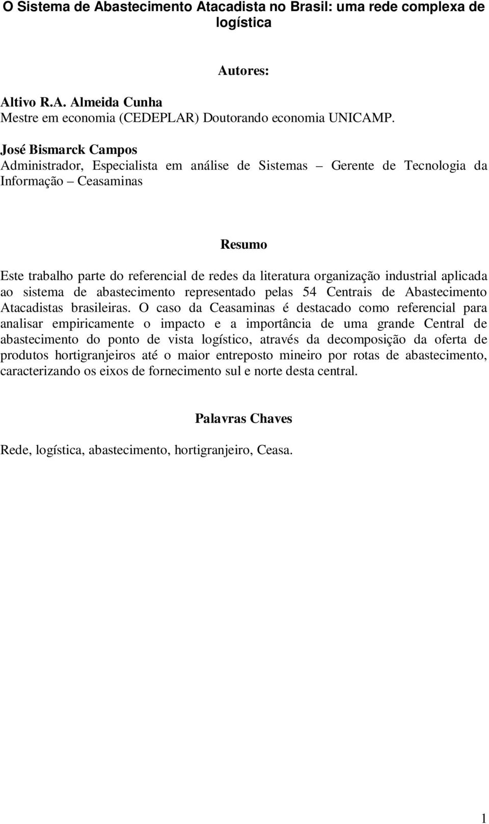 industrial aplicada ao sistema de abastecimento representado pelas 54 Centrais de Abastecimento Atacadistas brasileiras.