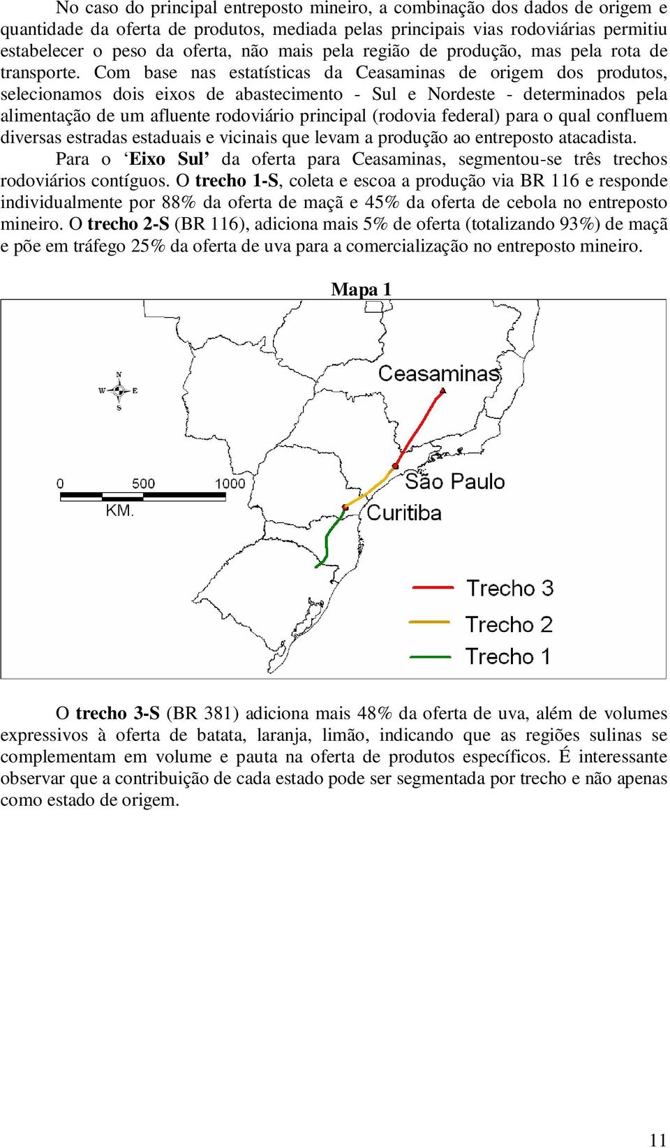 Com base nas estatísticas da Ceasaminas de origem dos produtos, selecionamos dois eixos de abastecimento - Sul e Nordeste - determinados pela alimentação de um afluente rodoviário principal (rodovia