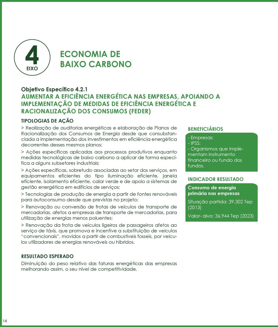 de Planos de Racionalização dos Consumos de Energia desde que consubstanciada a implementação dos investimentos em eficiência energética decorrentes desses mesmos planos; > Ações específicas